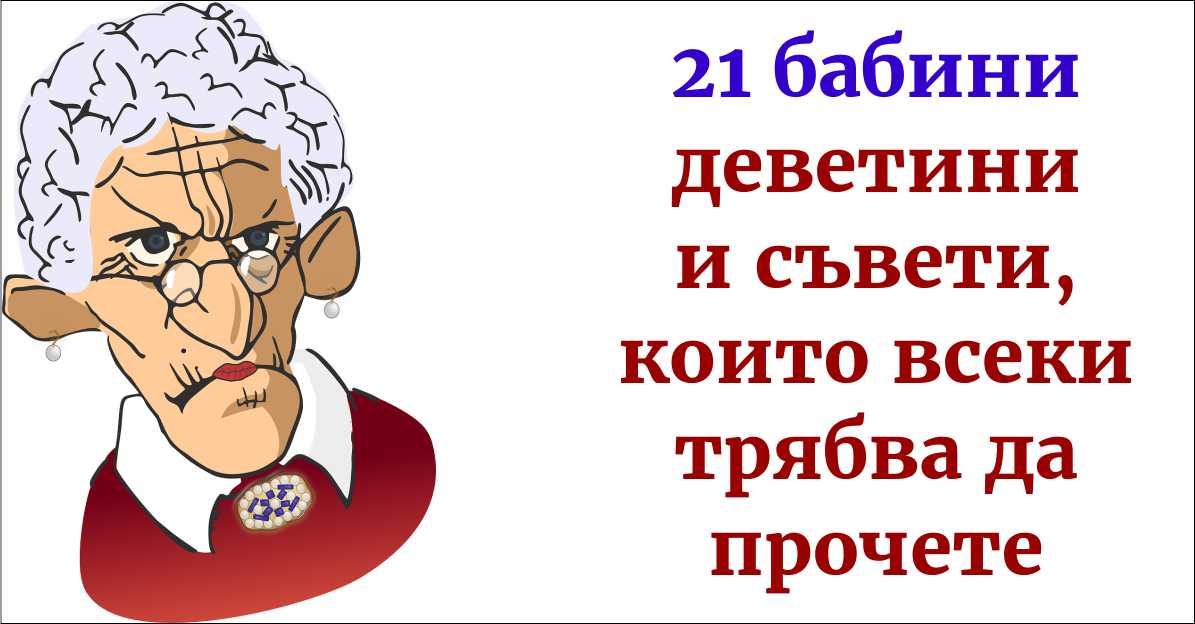 21 бабини деветини и съвети които всеки трябва да прочете